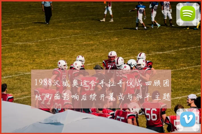 1988汉城奥运会手拉手仪式回顾团结画面影响后续开幕式与和平主题