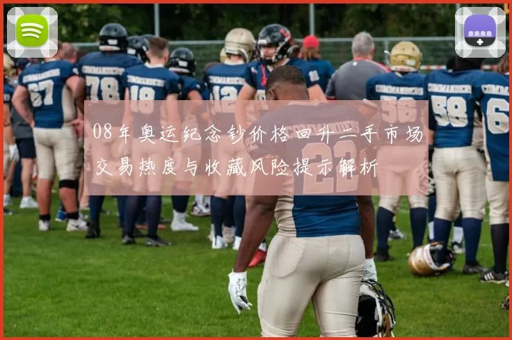 08年奥运纪念钞价格回升二手市场交易热度与收藏风险提示解析