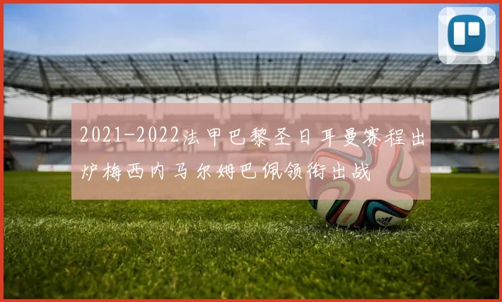 2021-2022法甲巴黎圣日耳曼赛程出炉梅西内马尔姆巴佩领衔出战