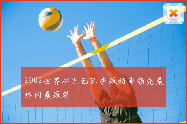 2002世界杯巴西队夺冠赔率领先最终问鼎冠军