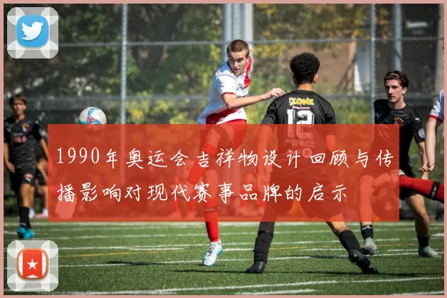 1990年奥运会吉祥物设计回顾与传播影响对现代赛事品牌的启示
