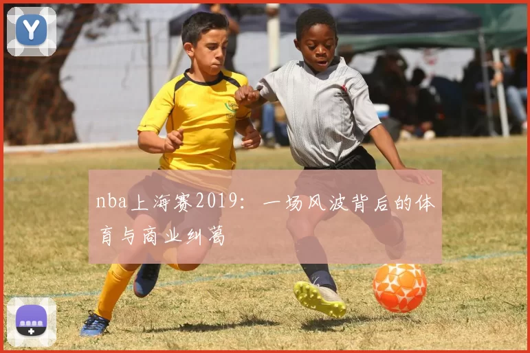 nba上海赛2019:一场风波背后的体育与商业纠葛